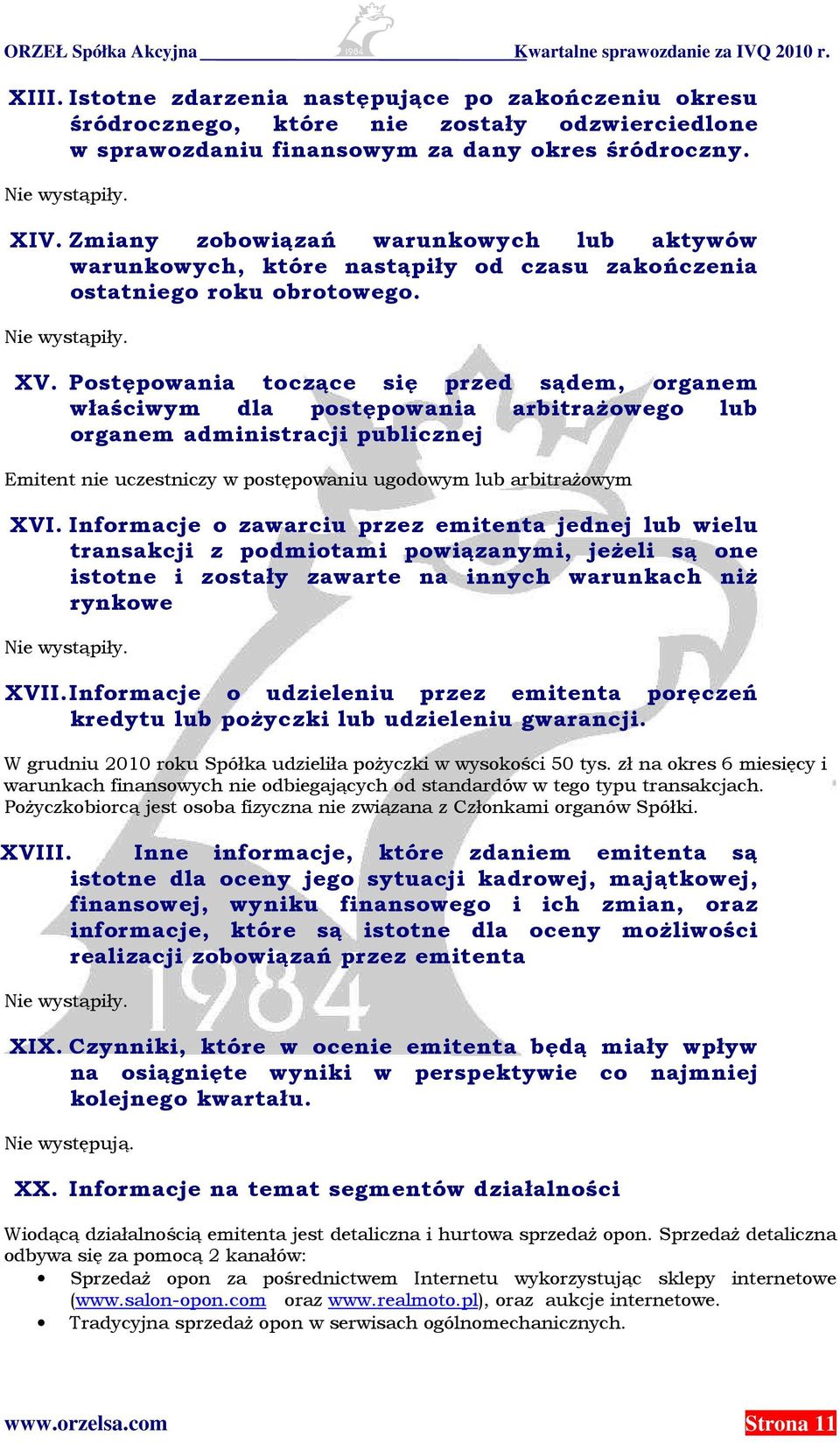 Postępowania toczące się przed sądem, organem właściwym dla postępowania arbitrażowego lub organem administracji publicznej Emitent nie uczestniczy w postępowaniu ugodowym lub arbitrażowym XVI.