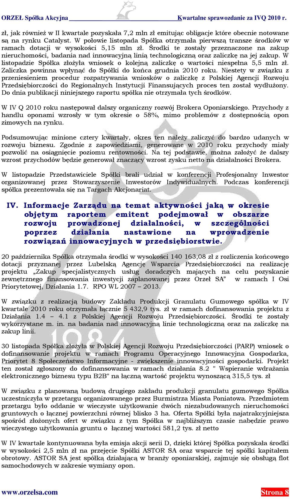 Środki te zostały przeznaczone na zakup nieruchomości, badania nad innowacyjną linią technologiczną oraz zaliczkę na jej zakup.