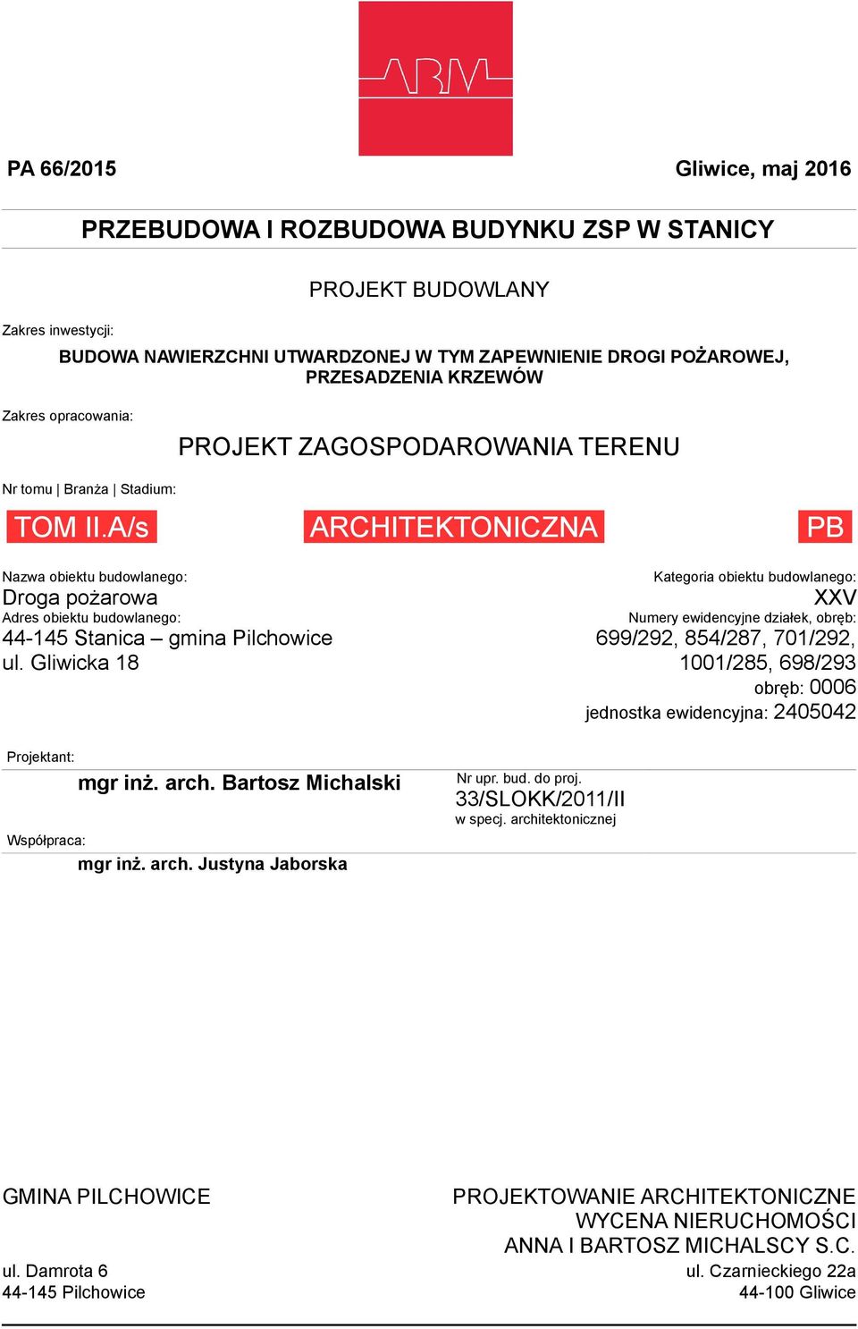 A/s ARCHITEKTONICZNA PB Nazwa obiektu budowlanego: Droga pożarowa Adres obiektu budowlanego: 44-145 Stanica gmina Pilchowice ul. Gliwicka 18 Projektant: mgr inż. arch.