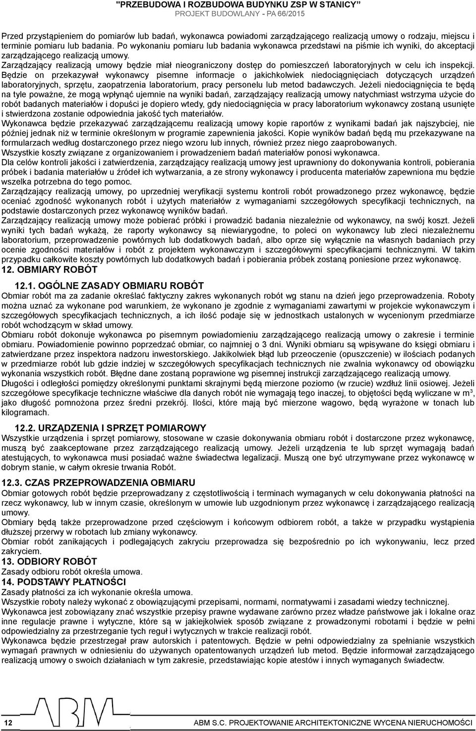 Zarządzający realizacją umowy będzie miał nieograniczony dostęp do pomieszczeń laboratoryjnych w celu ich inspekcji.
