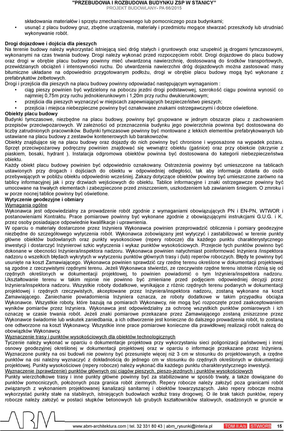 Drogi dojazdowe i dojścia dla pieszych Na terenie budowy należy wykorzystać istniejącą sieć dróg stałych i gruntowych oraz uzupełnić ją drogami tymczasowymi, wykonanymi na czas trwania budowy.