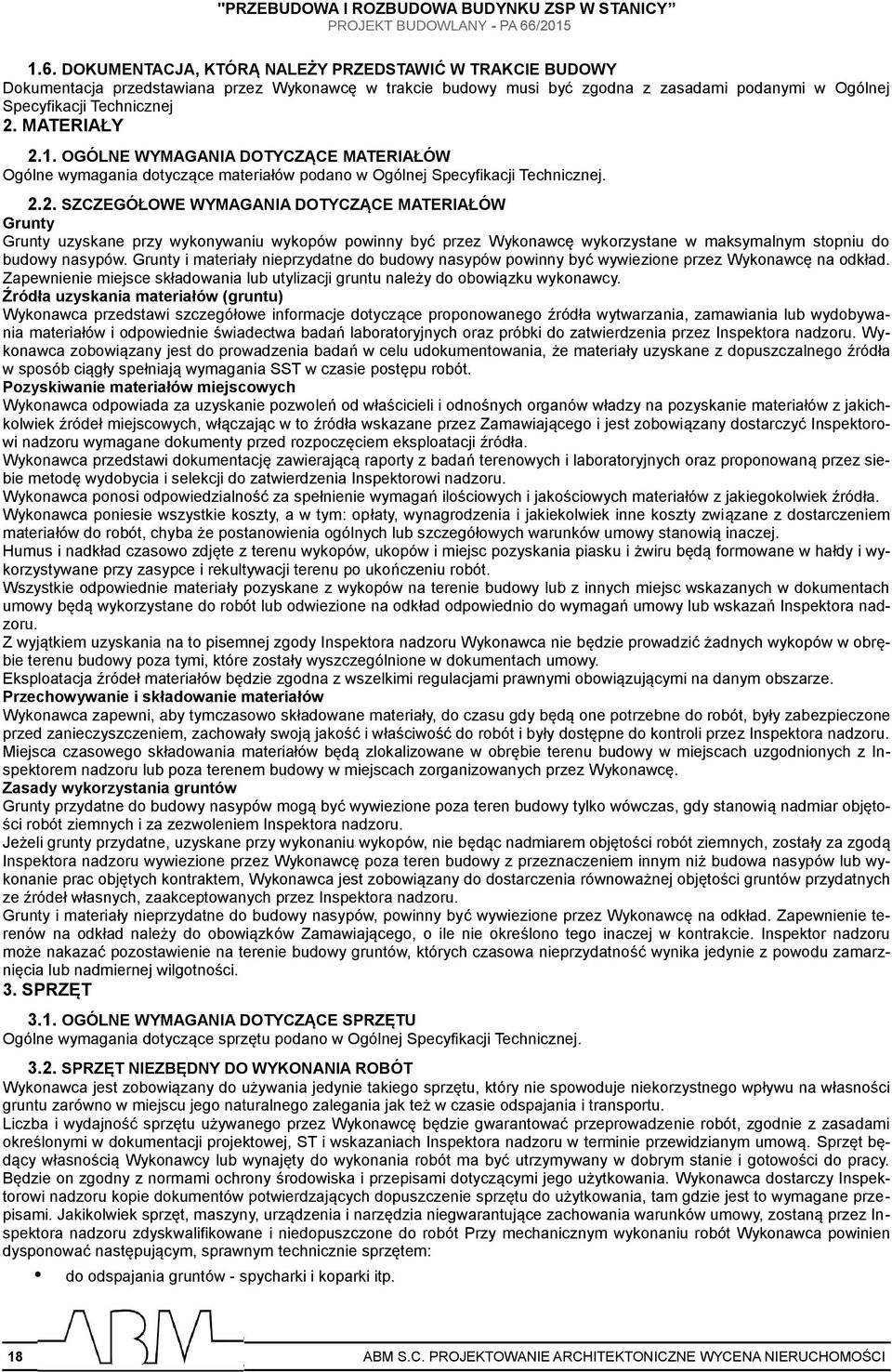 MATERIAŁY 2.1. OGÓLNE WYMAGANIA DOTYCZĄCE MATERIAŁÓW Ogólne wymagania dotyczące materiałów podano w Ogólnej Specyfikacji Technicznej. 2.2. SZCZEGÓŁOWE WYMAGANIA DOTYCZĄCE MATERIAŁÓW Grunty Grunty uzyskane przy wykonywaniu wykopów powinny być przez Wykonawcę wykorzystane w maksymalnym stopniu do budowy nasypów.