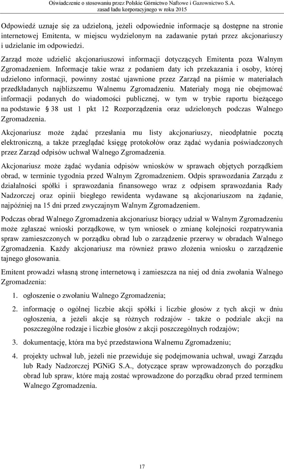 Informacje takie wraz z podaniem daty ich przekazania i osoby, której udzielono informacji, powinny zostać ujawnione przez Zarząd na piśmie w materiałach przedkładanych najbliższemu Walnemu