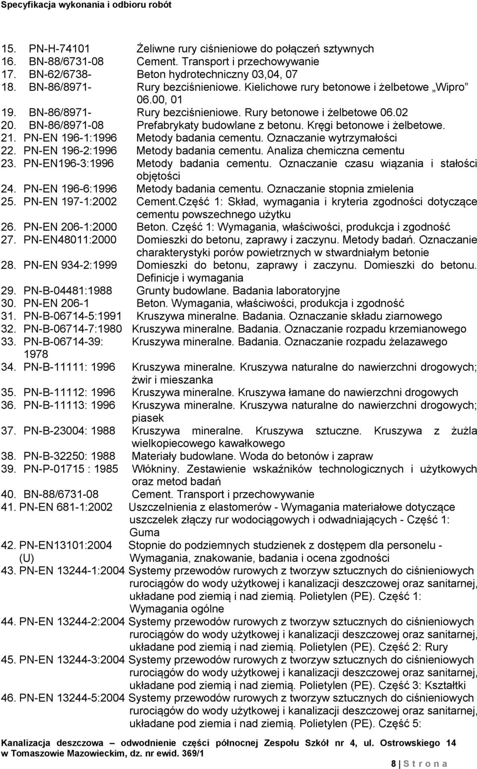 21. PN-EN 196-1:1996 Metody badania cementu. Oznaczanie wytrzymałości 22. PN-EN 196-2:1996 Metody badania cementu. Analiza chemiczna cementu 23. PN-EN196-3:1996 Metody badania cementu.