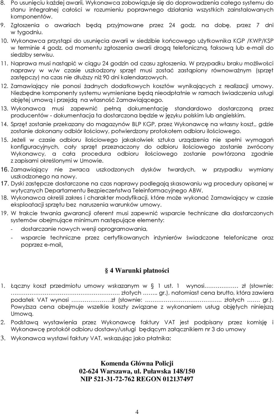 od momentu zgłoszenia awarii drogą telefoniczną, faksową lub e-mail do siedziby serwisu. 11. Naprawa musi nastąpić w ciągu 24 godzin od czasu zgłoszenia.