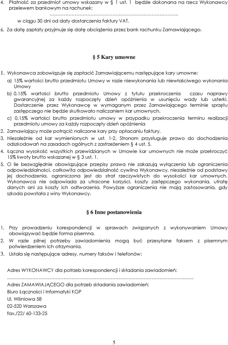 Wykonawca zobowiązuje się zapłacić Zamawiającemu następujące kary umowne: a) 15% wartości brutto przedmiotu Umowy w razie niewykonania lub niewłaściwego wykonania Umowy b) 0,15% wartości brutto