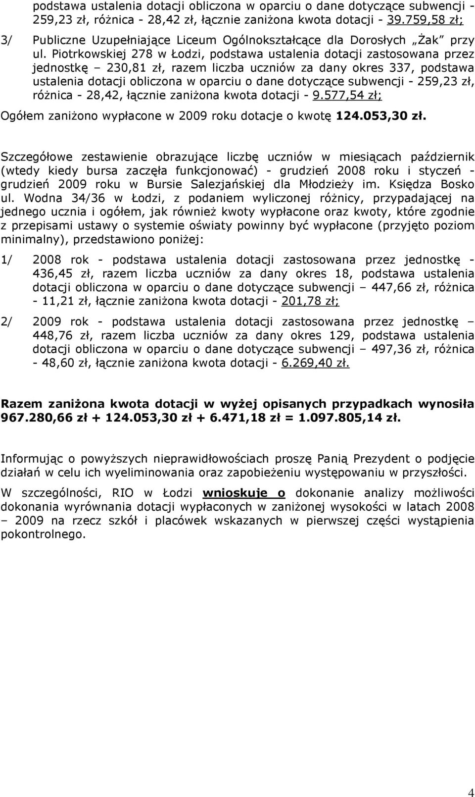 subwencji - 259,23 zł, różnica - 28,42, łącznie zaniżona kwota dotacji - 9.577,54 zł; Ogółem zaniżono wypłacone w 2009 roku dotacje o kwotę 124.053,30 zł.