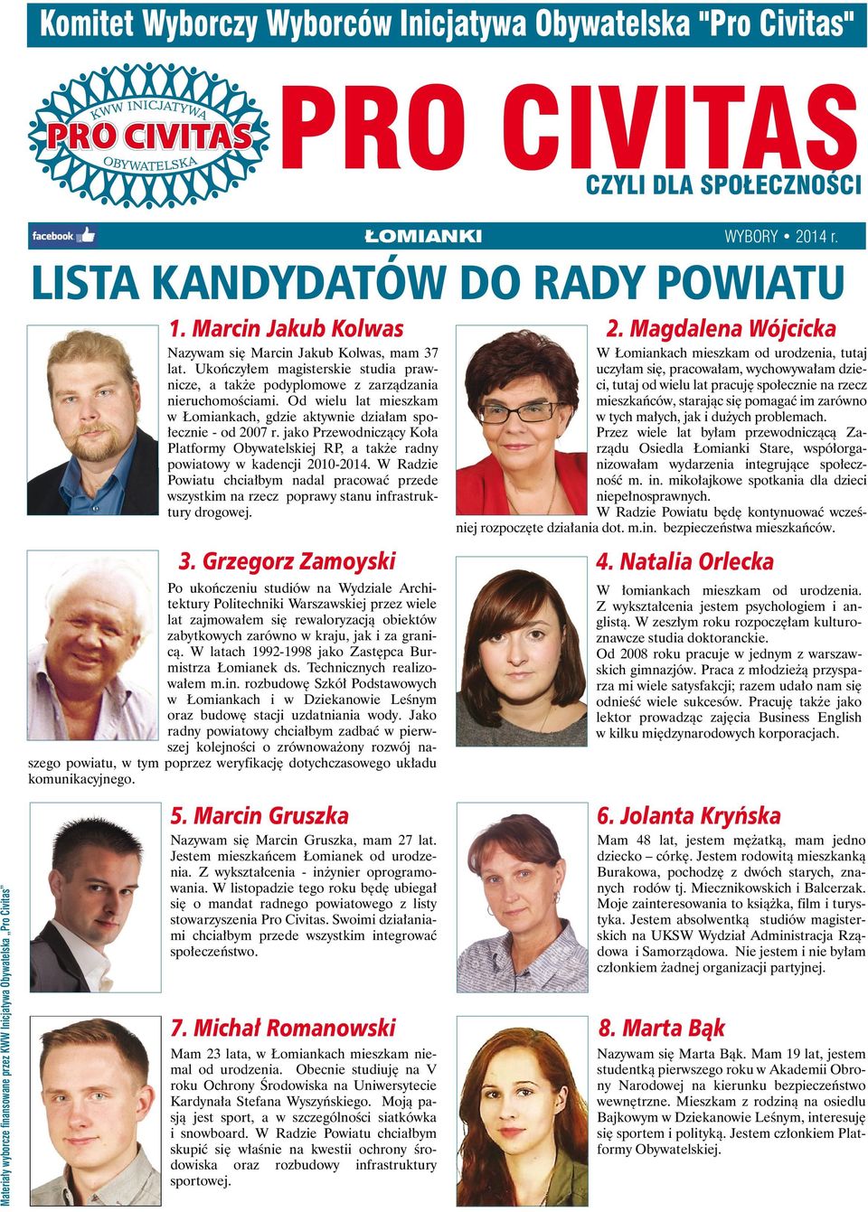 Od wielu lat mieszkam w Łomiankach, gdzie aktywnie działam społecznie - od 2007 r. jako Przewodniczący Koła Platformy Obywatelskiej RP, a także radny powiatowy w kadencji 2010-2014.