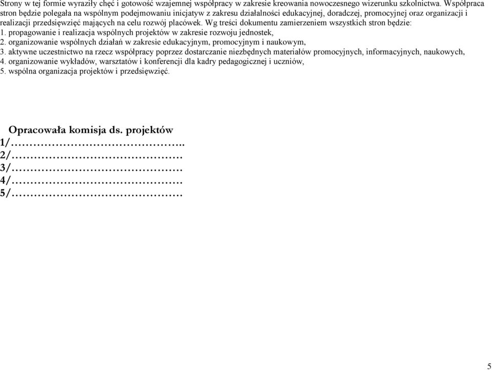 placówek. Wg treści dokumentu zamierzeniem wszystkich stron będzie: 1. propagowanie i realizacja wspólnych projektów w zakresie rozwoju jednostek, 2.