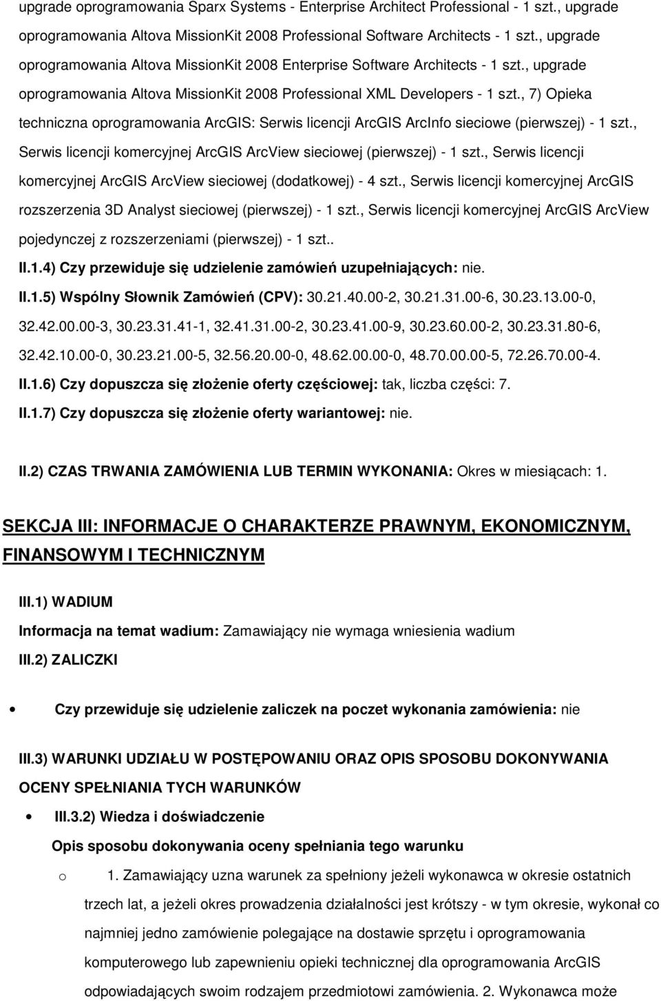 , 7) Opieka techniczna oprogramowania ArcGIS: Serwis licencji ArcGIS ArcInfo sieciowe (pierwszej) - 1 szt., Serwis licencji komercyjnej ArcGIS ArcView sieciowej (pierwszej) - 1 szt.