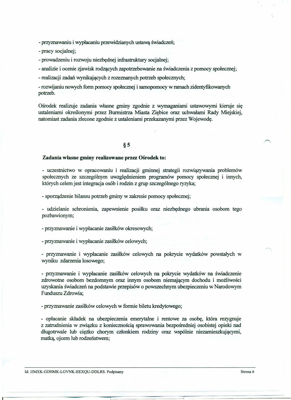 Ośrodek realizuje zadania własne gminy zgodnie z wymaganiami ustawowymi kieruje się ustaleniami określonymi przez Burmistrza Miasta Ziębice oraz uchwałami Rady Miejskiej, natomiast zadania zlecone