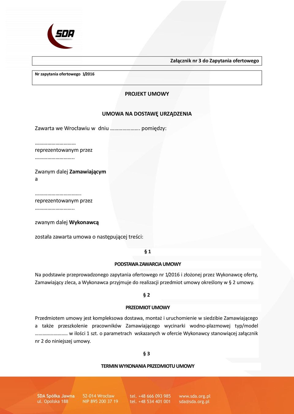 . zwanym dalej Wykonawcą została zawarta umowa o następującej treści: 1 PODSTAWA ZAWARCIA UMOWY Na podstawie przeprowadzonego zapytania ofertowego nr 1/2016 i złożonej przez Wykonawcę oferty,