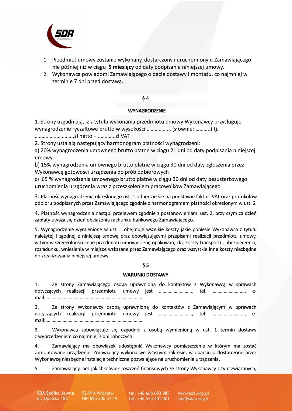 Strony uzgadniają, iż z tytułu wykonania przedmiotu umowy Wykonawcy przysługuje wynagrodzenie ryczałtowe brutto w wysokości (słownie:..) tj...zł netto +.zł VAT 2.