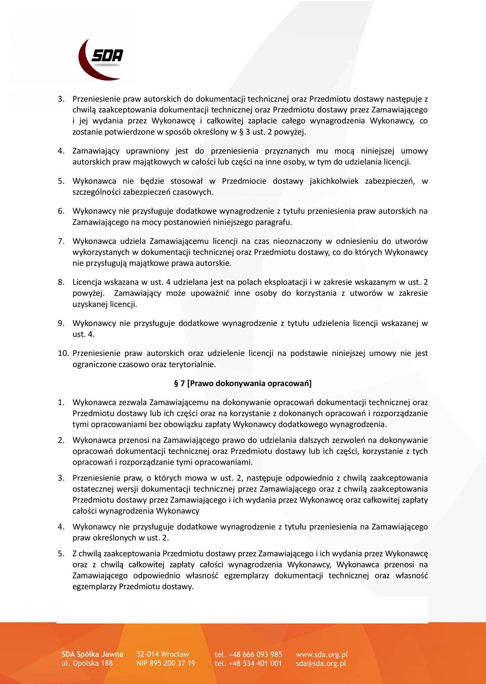 Zamawiający uprawniony jest do przeniesienia przyznanych mu mocą niniejszej umowy autorskich praw majątkowych w całości lub części na inne osoby, w tym do udzielania licencji. 5.