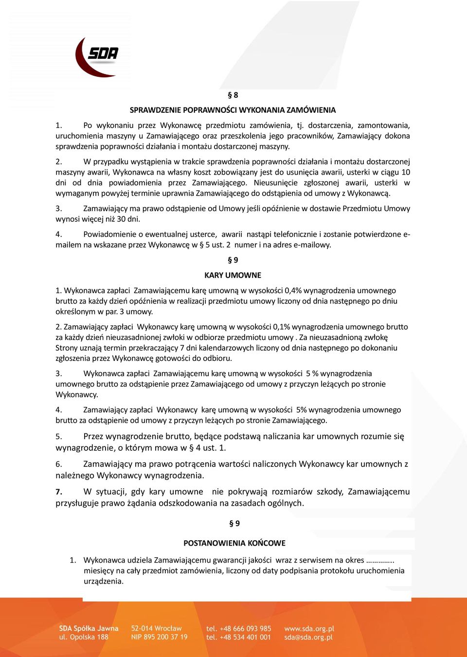 W przypadku wystąpienia w trakcie sprawdzenia poprawności działania i montażu dostarczonej maszyny awarii, Wykonawca na własny koszt zobowiązany jest do usunięcia awarii, usterki w ciągu 10 dni od