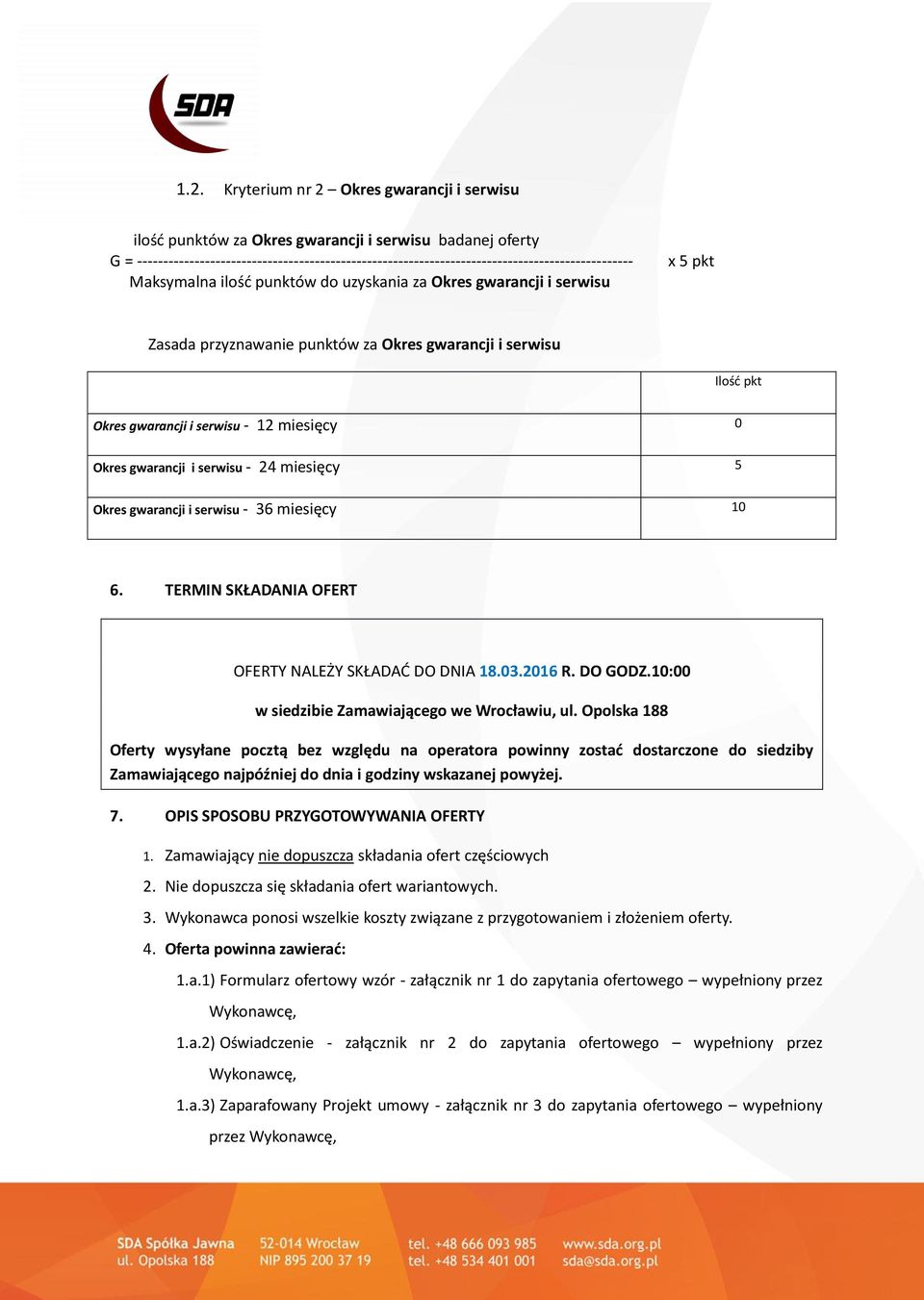 za Okres gwarancji i serwisu Ilość pkt Okres gwarancji i serwisu - 12 miesięcy 0 Okres gwarancji i serwisu - 24 miesięcy 5 Okres gwarancji i serwisu - 36 miesięcy 10 6.