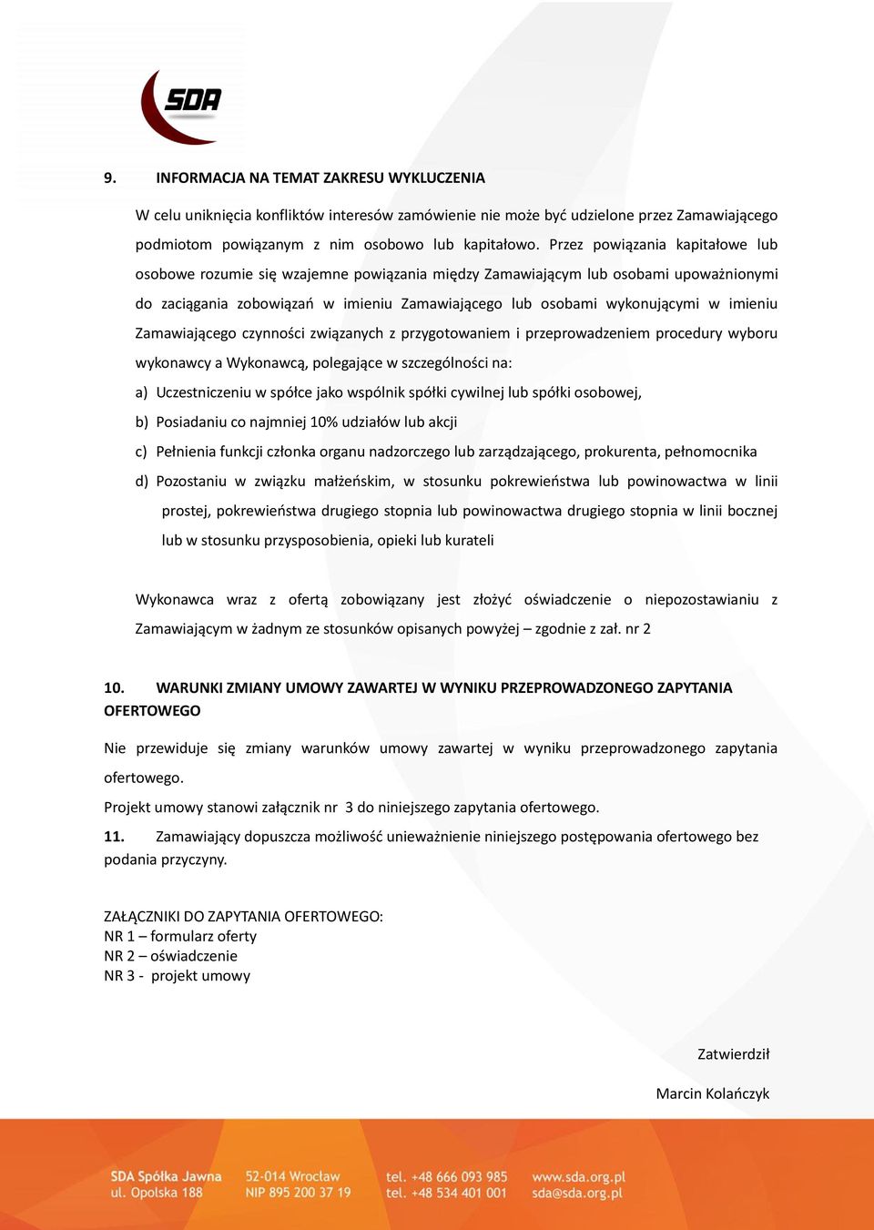 imieniu Zamawiającego czynności związanych z przygotowaniem i przeprowadzeniem procedury wyboru wykonawcy a Wykonawcą, polegające w szczególności na: a) Uczestniczeniu w spółce jako wspólnik spółki