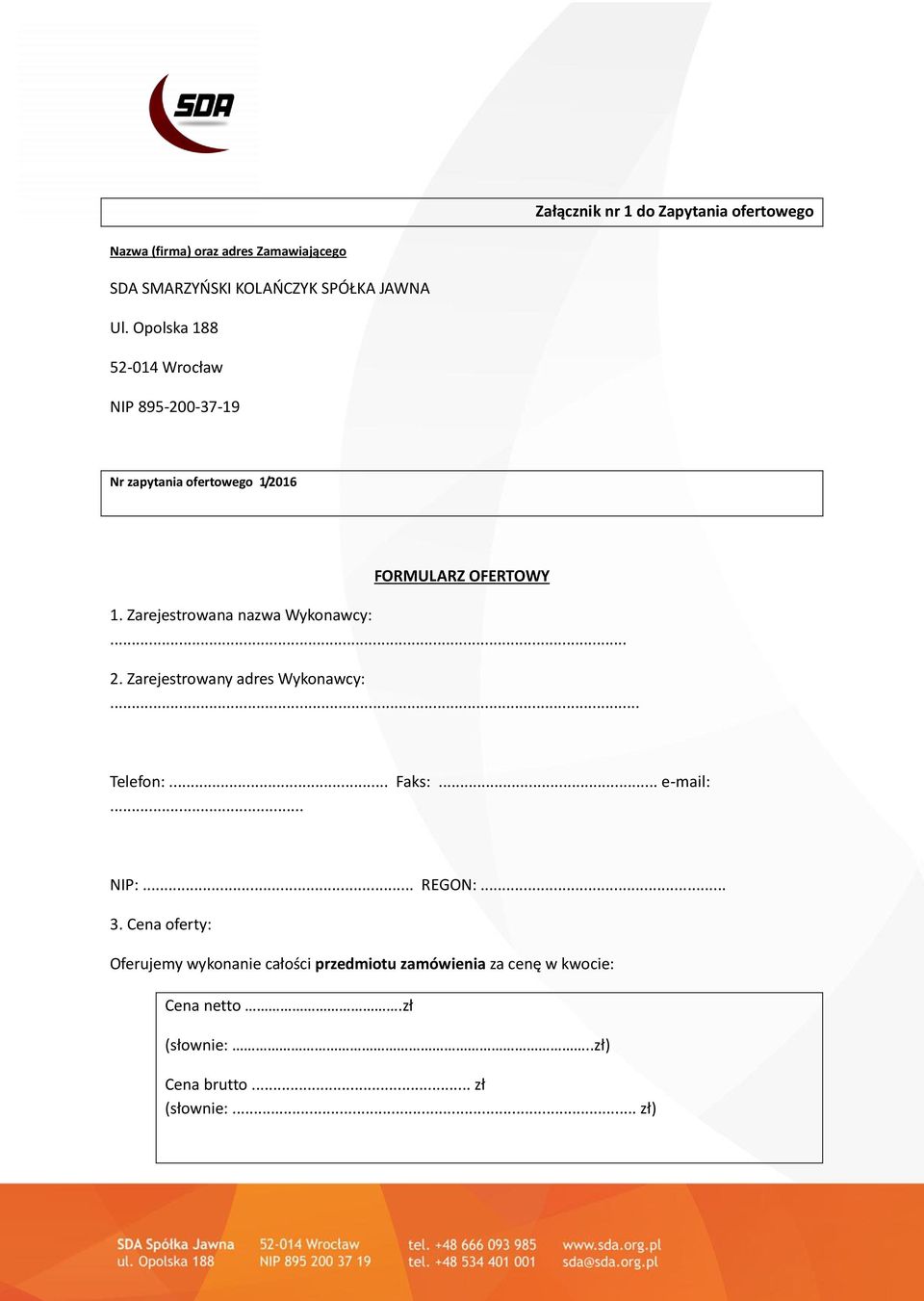 Zarejestrowana nazwa Wykonawcy:... 2. Zarejestrowany adres Wykonawcy:... Telefon:... Faks:... e-mail:... NIP:... REGON:.