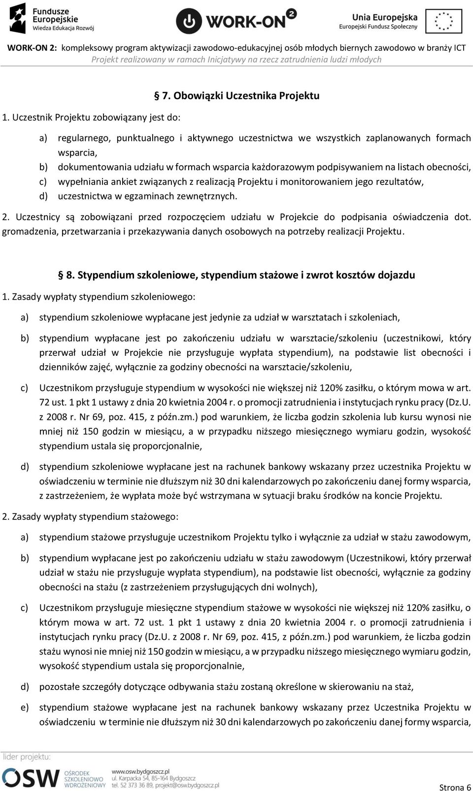 podpisywaniem na listach obecności, c) wypełniania ankiet związanych z realizacją Projektu i monitorowaniem jego rezultatów, d) uczestnictwa w egzaminach zewnętrznych. 2.