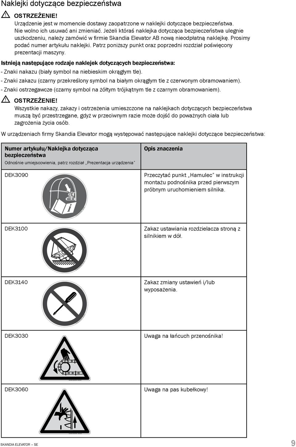 Prosimy podać numer artykułu naklejki. Patrz poniższy punkt oraz poprzedni rozdział poświęcony prezentacji maszyny.