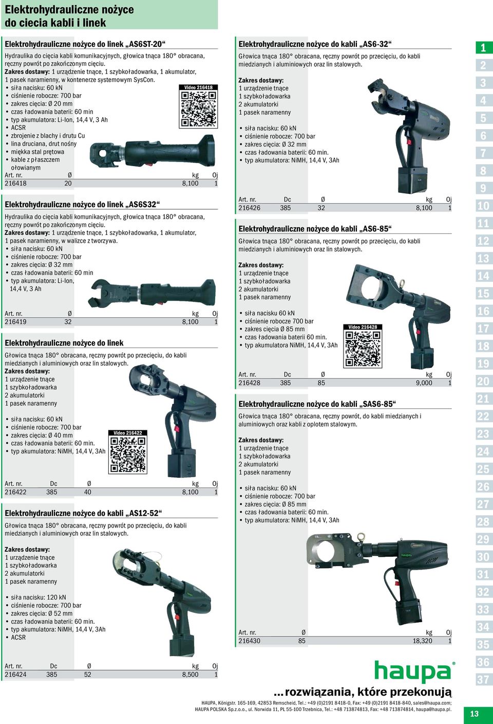 siła nacisku: 60 kn Video 216418 ciśnienie robocze: 700 bar zakres cięcia: Ø 20 mm czas ładowania baterii: 60 min typ akumulatora: Li-Ion, 14,4 V, 3 Ah ACSR zbrojenie z blachy i drutu Cu lina