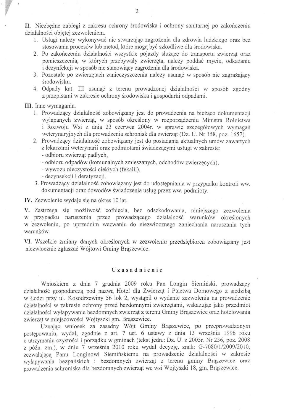 Po zakończeniu działalności wszystkie pojazdy służące do transportu zwierząt oraz pomieszczenia, w których przebywały zwierzęta, należy poddać myciu, odkażaniu i dezynfekcji w sposób nie stanowiący