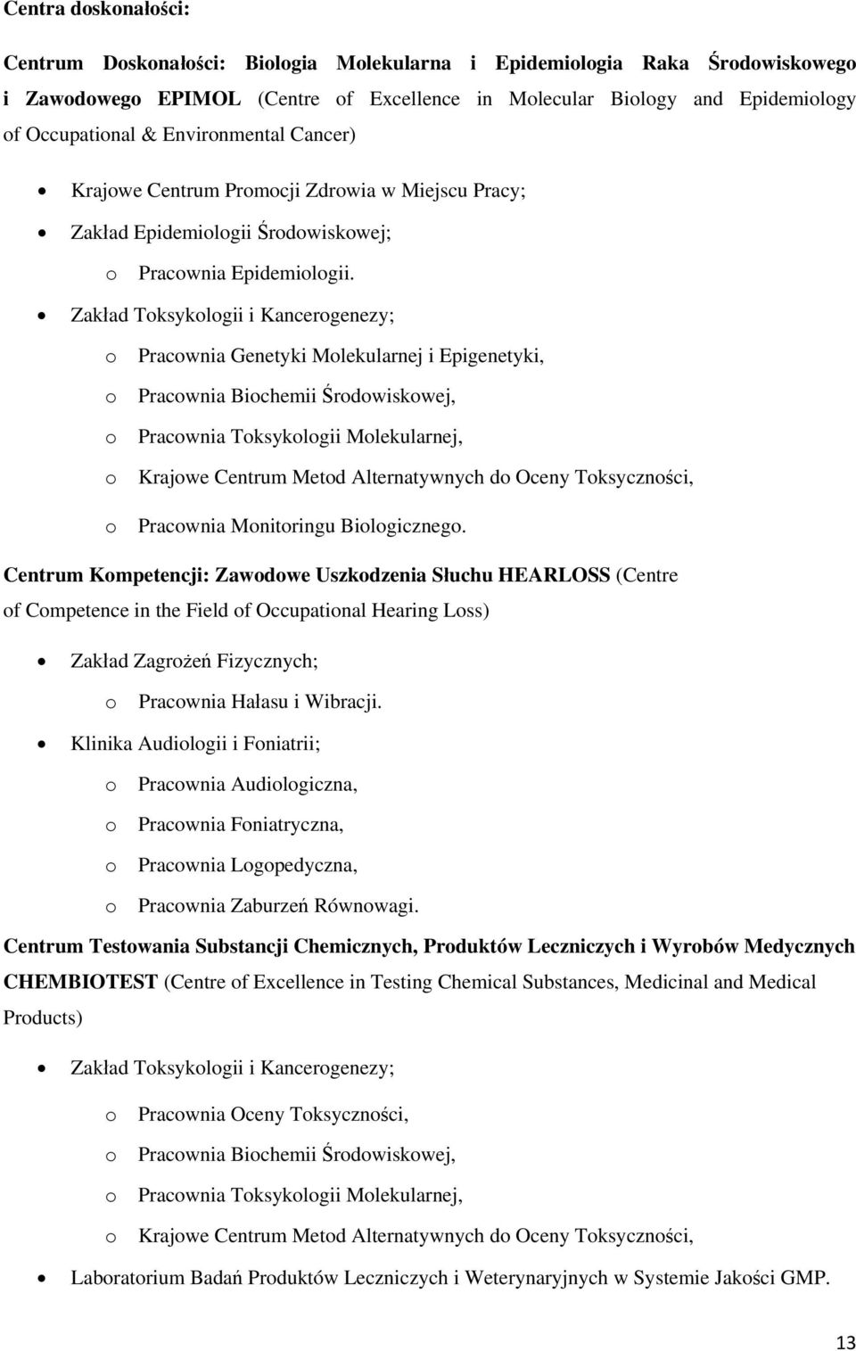 Zakład Toksykologii i Kancerogenezy; o Pracownia Genetyki Molekularnej i Epigenetyki, o Pracownia Biochemii Środowiskowej, o Pracownia Toksykologii Molekularnej, o Krajowe Centrum Metod