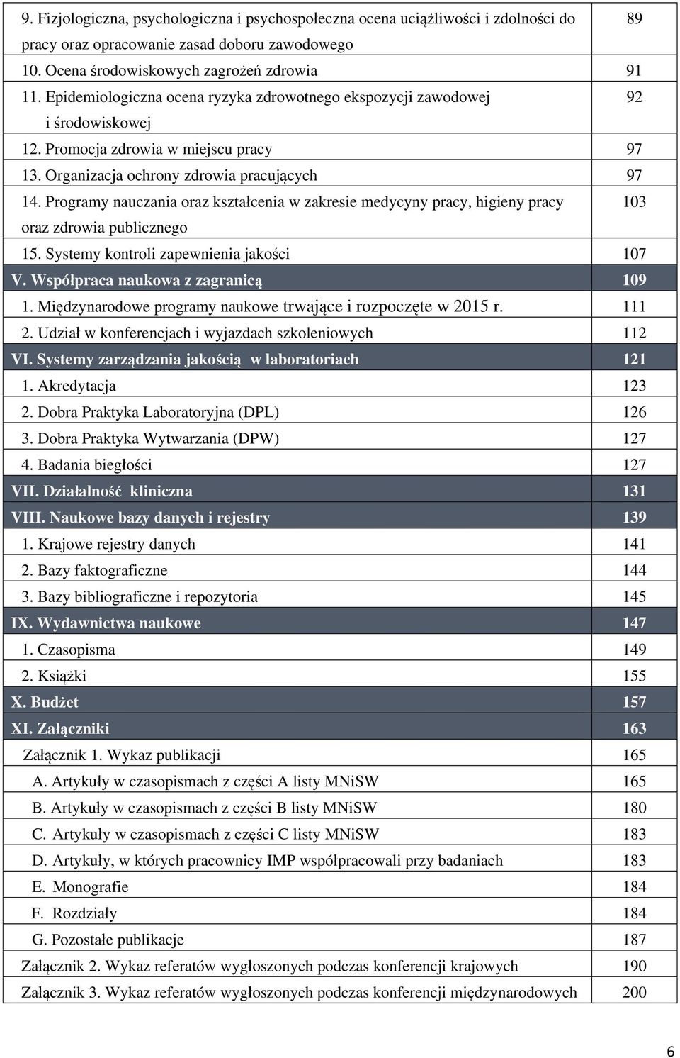 Programy nauczania oraz kształcenia w zakresie medycyny pracy, higieny pracy 103 oraz zdrowia publicznego 15. Systemy kontroli zapewnienia jakości 107 V. Współpraca naukowa z zagranicą 109 1.