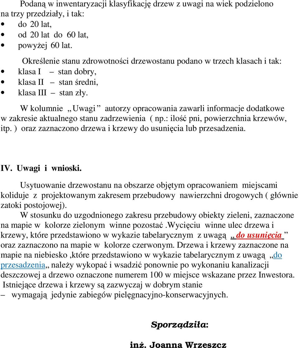 W kolumnie Uwagi autorzy opracowania zawarli informacje dodatkowe w zakresie aktualnego stanu zadrzewienia ( np.: ilość pni, powierzchnia krzewów, itp.