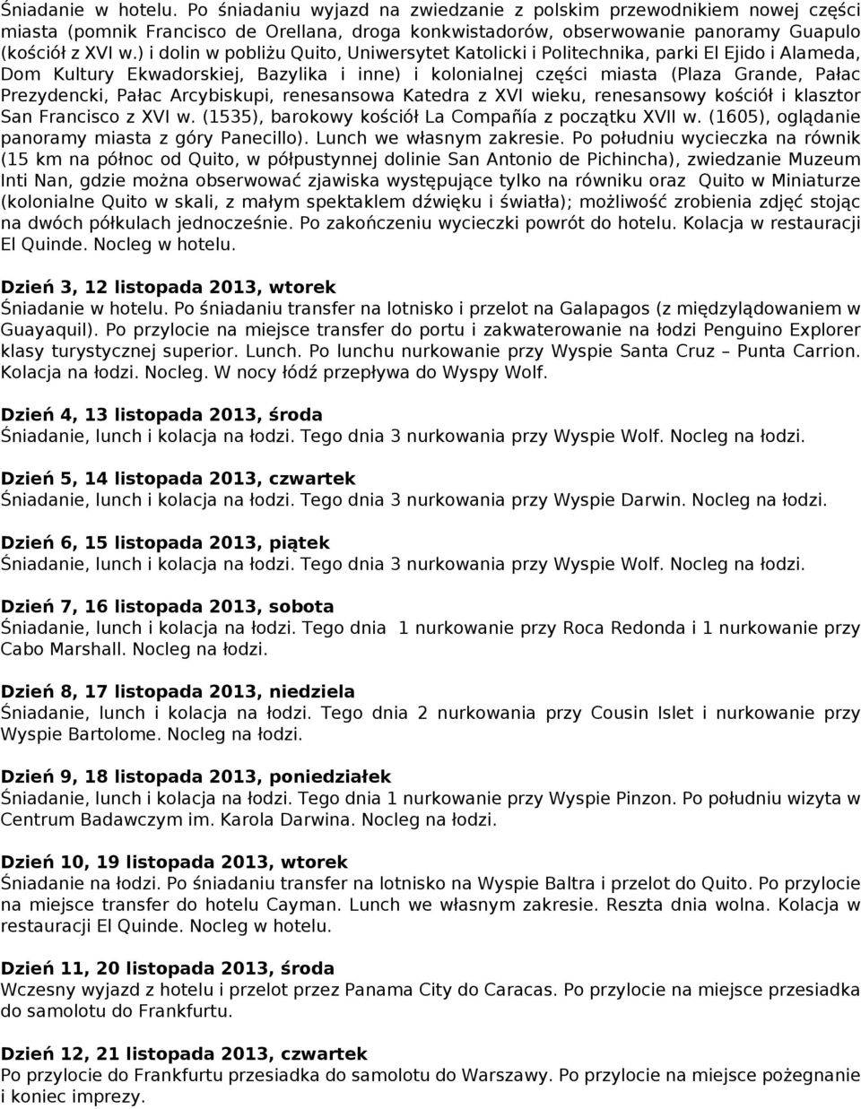 Pałac Arcybiskupi, renesansowa Katedra z XVI wieku, renesansowy kościół i klasztor San Francisco z XVI w. (1535), barokowy kościół La Compañía z początku XVII w.