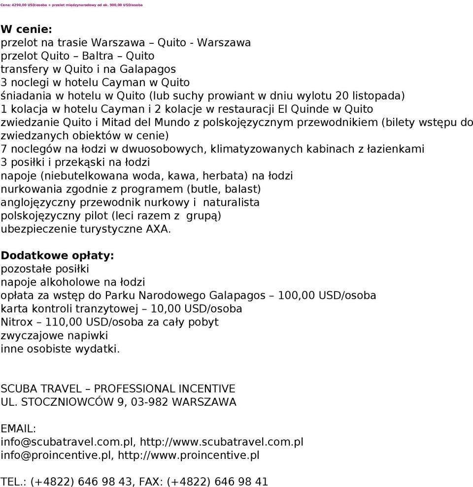 suchy prowiant w dniu wylotu 20 listopada) 1 kolacja w hotelu Cayman i 2 kolacje w restauracji El Quinde w Quito zwiedzanie Quito i Mitad del Mundo z polskojęzycznym przewodnikiem (bilety wstępu do