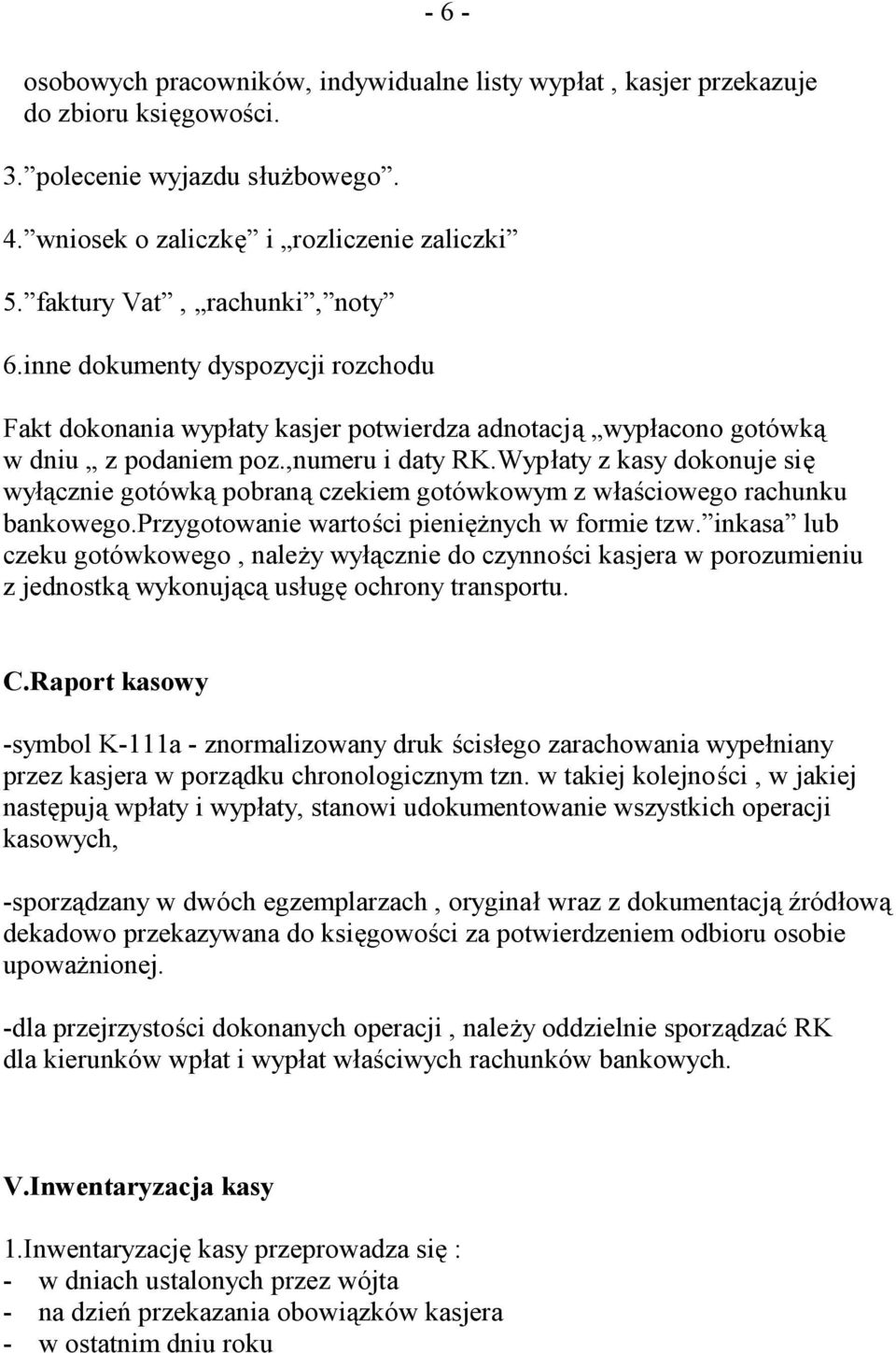 Wypłaty z kasy dokonuje się wyłącznie gotówką pobraną czekiem gotówkowym z właściowego rachunku bankowego.przygotowanie wartości pieniężnych w formie tzw.