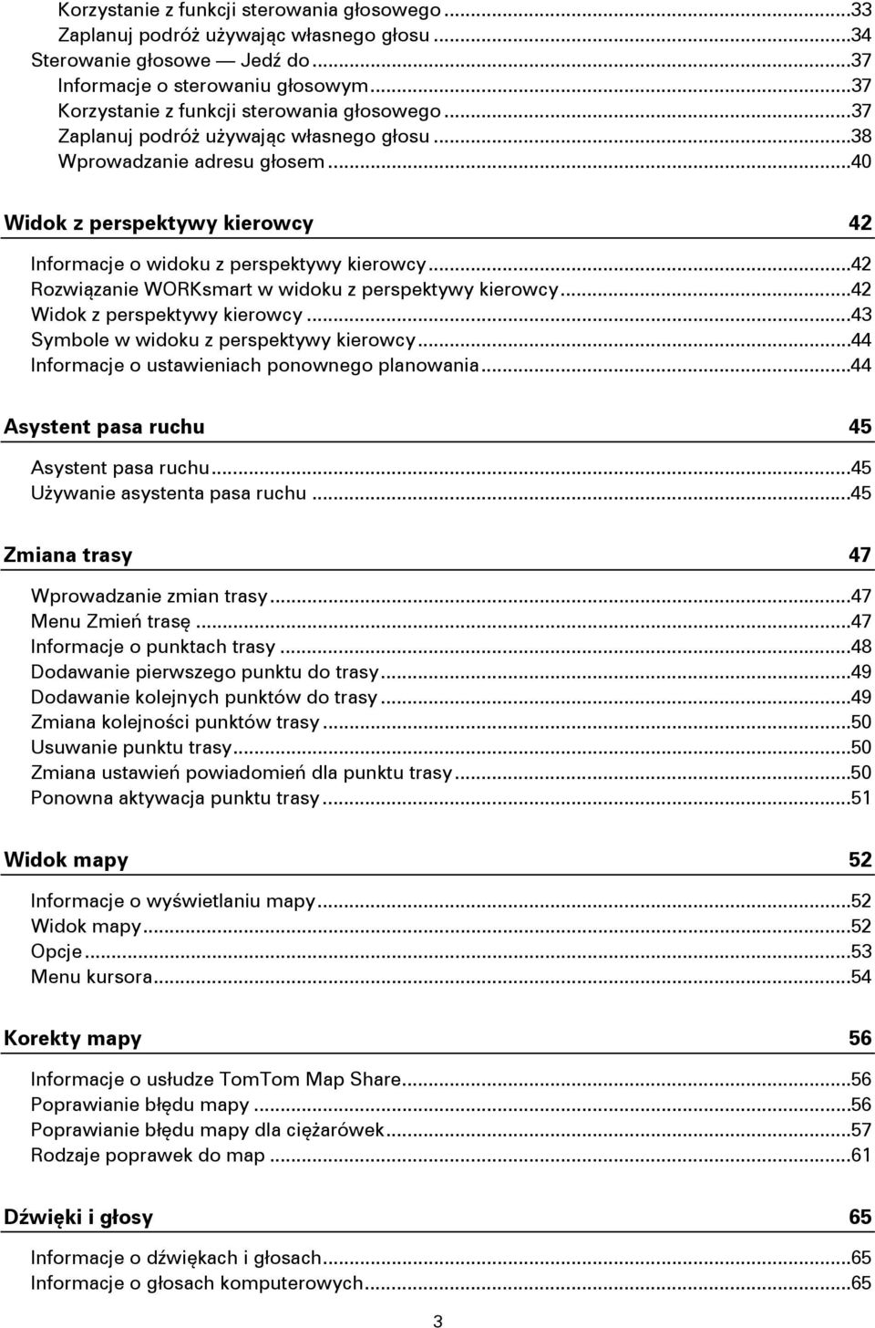 .. 40 Widok z perspektywy kierowcy 42 Informacje o widoku z perspektywy kierowcy... 42 Rozwiązanie WORKsmart w widoku z perspektywy kierowcy... 42 Widok z perspektywy kierowcy.