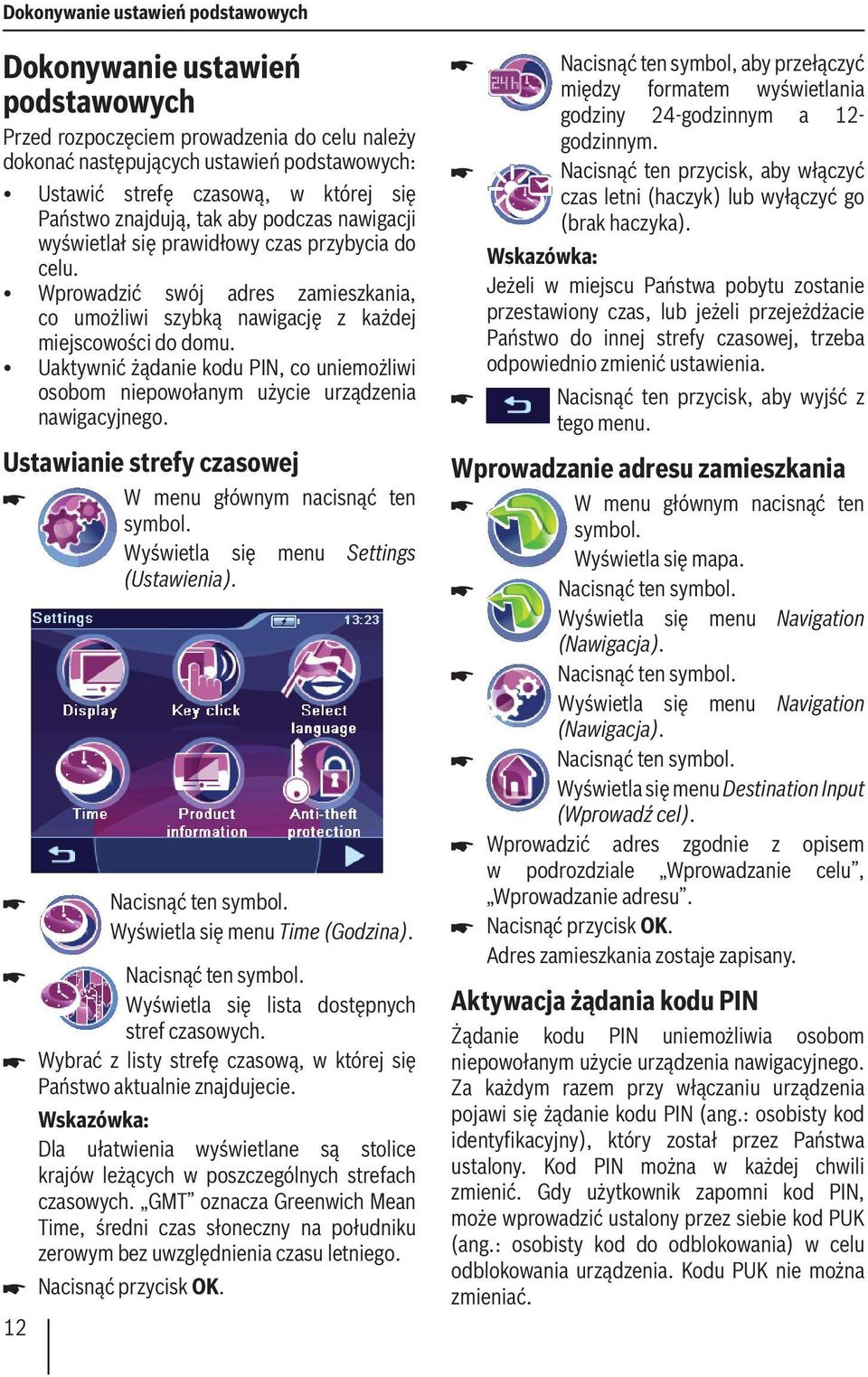 Uaktywnić żądanie kodu PIN, co uniemożliwi osobom niepowołanym użycie urządzenia nawigacyjnego. Ustawianie strefy czasowej W menu głównym nacisnąć ten symbol. Wyświetla się menu Settings (Ustawienia).