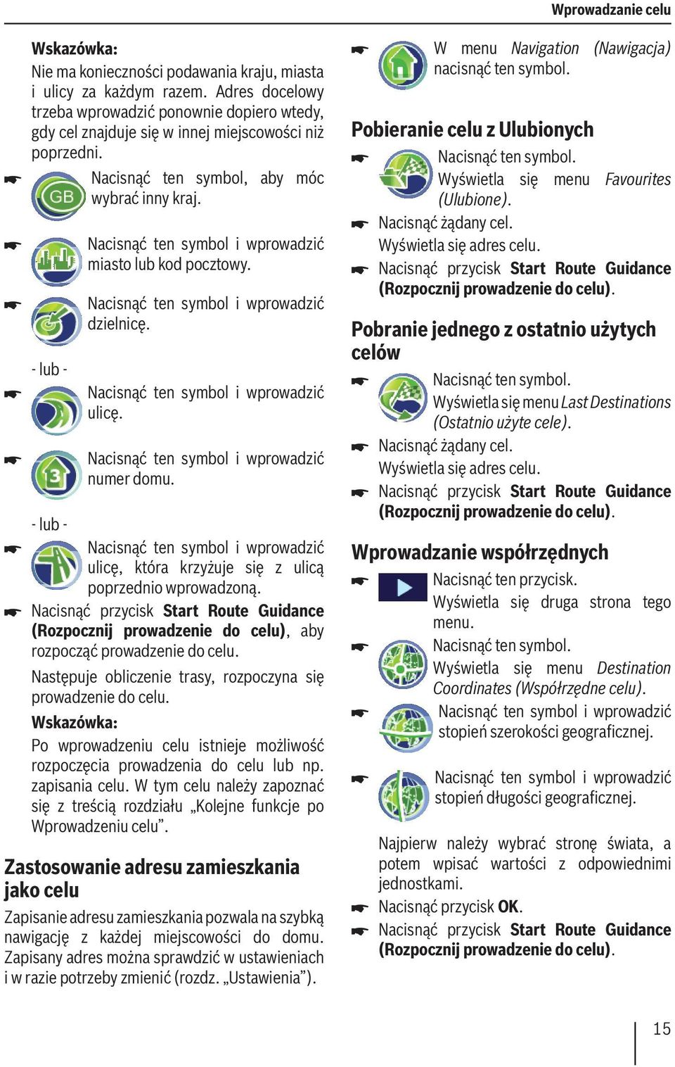 Nacisnąć ten symbol i wprowadzić numer domu. Nacisnąć ten symbol i wprowadzić ulicę, która krzyżuje się z ulicą poprzednio wprowadzoną.