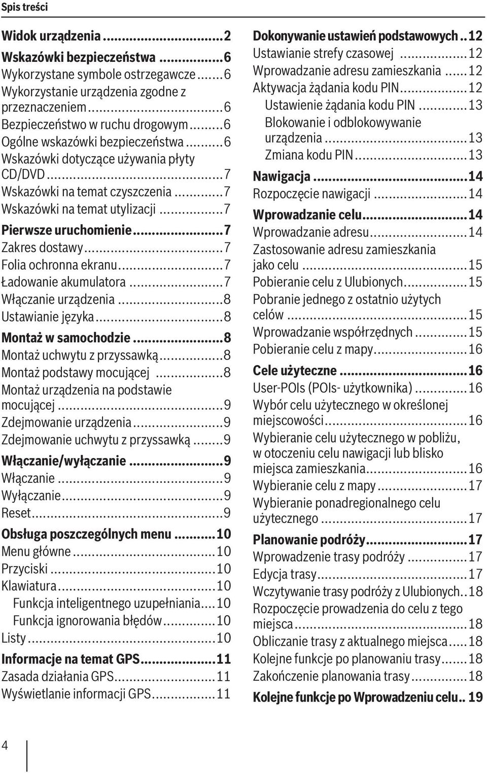 ..7 Folia ochronna ekranu...7 Ładowanie akumulatora...7 Włączanie urządzenia...8 Ustawianie języka...8 Montaż w samochodzie...8 Montaż uchwytu z przyssawką...8 Montaż podstawy mocującej.