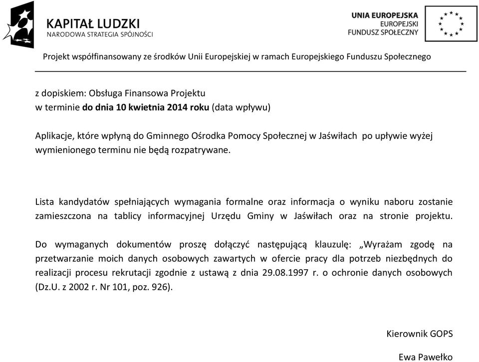 Lista kandydatów spełniających wymagania formalne oraz informacja o wyniku naboru zostanie zamieszczona na tablicy informacyjnej Urzędu Gminy w Jaświłach oraz na stronie projektu.