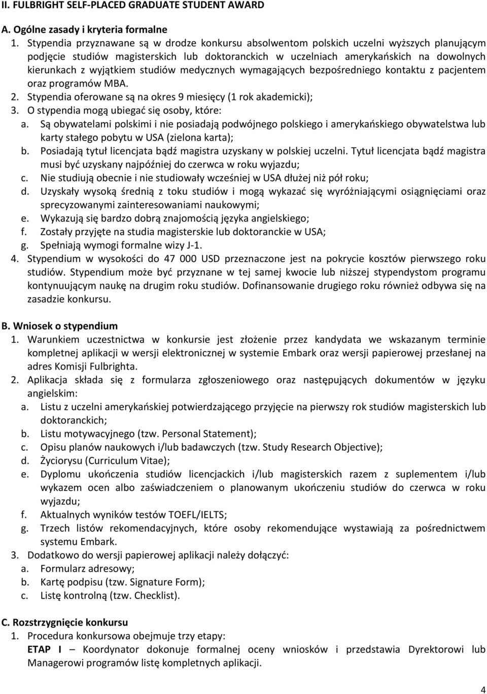 wyjątkiem studiów medycznych wymagających bezpośredniego kontaktu z pacjentem oraz programów MBA. 2. Stypendia oferowane są na okres 9 miesięcy (1 rok akademicki); 3.