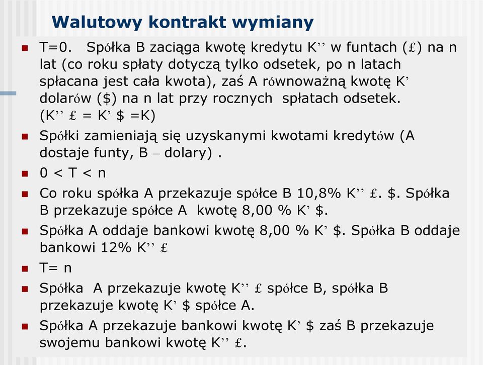 ($) na n lat przy rocznych spłatach odsetek. (K = K $ =K) Spółki zamieniają się uzyskanymi kwotami kredytów (A dostaje funty, B dolary).