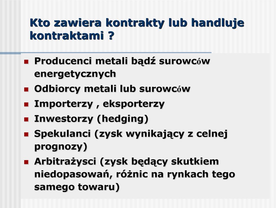 Importerzy, eksporterzy Inwestorzy (hedging) Spekulanci (zysk wynikający z