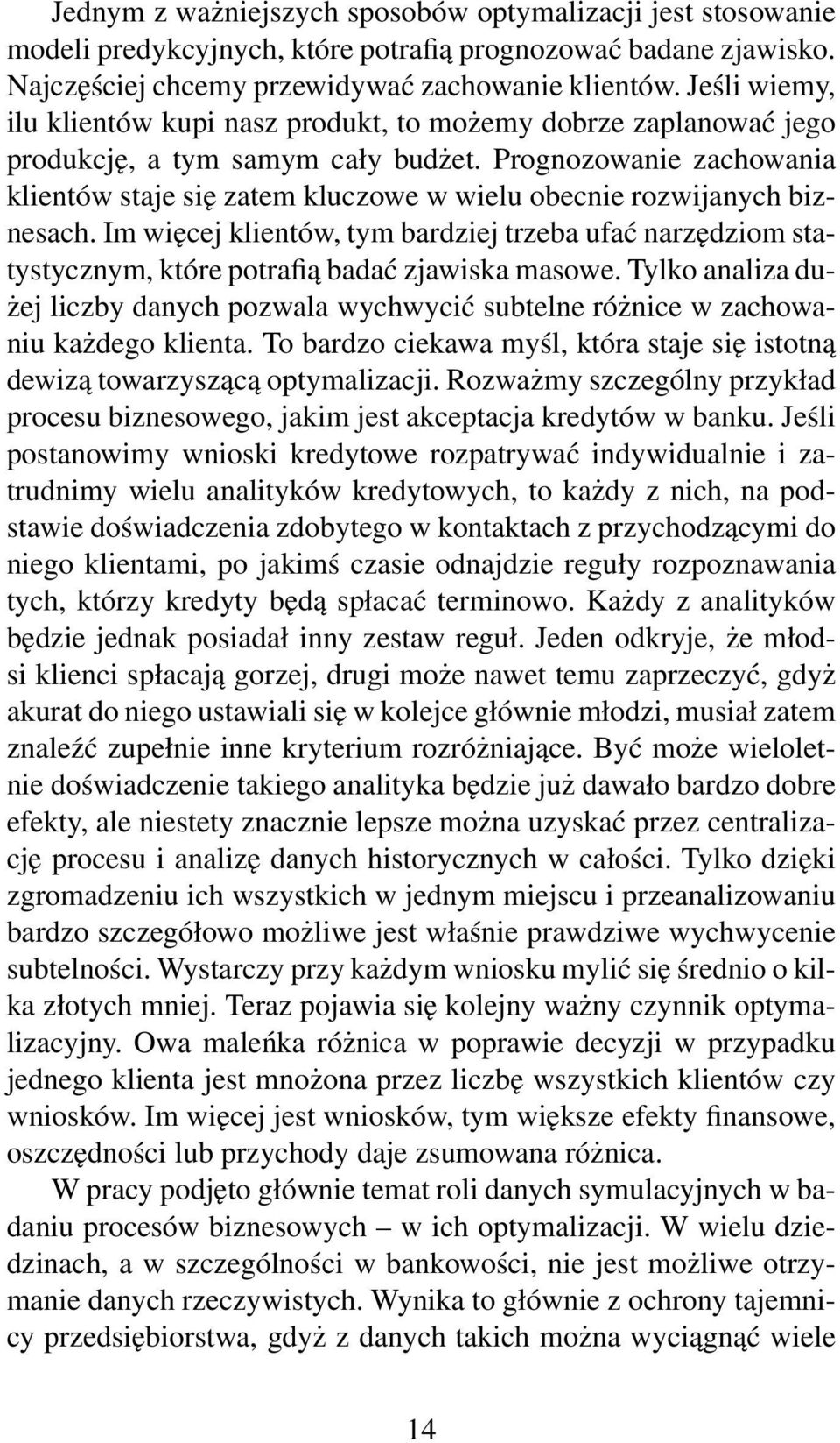 Prognozowanie zachowania klientów staje się zatem kluczowe w wielu obecnie rozwijanych biznesach.