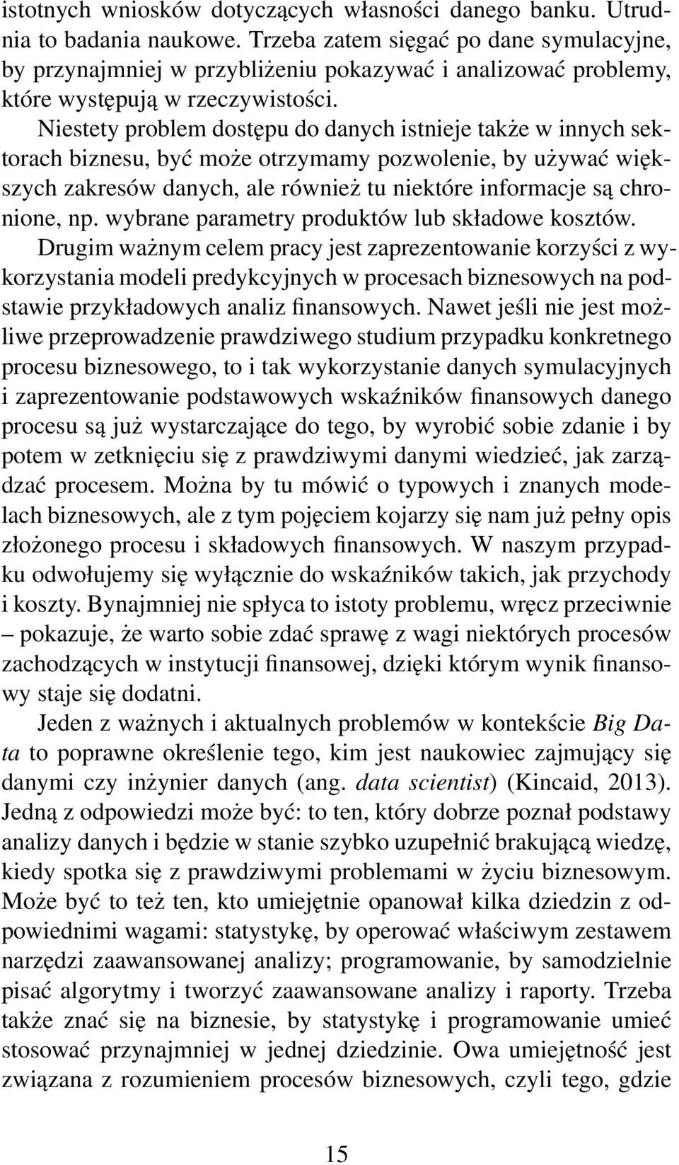 Niestety problem dostępu do danych istnieje także w innych sektorach biznesu, być może otrzymamy pozwolenie, by używać większych zakresów danych, ale również tu niektóre informacje są chronione, np.