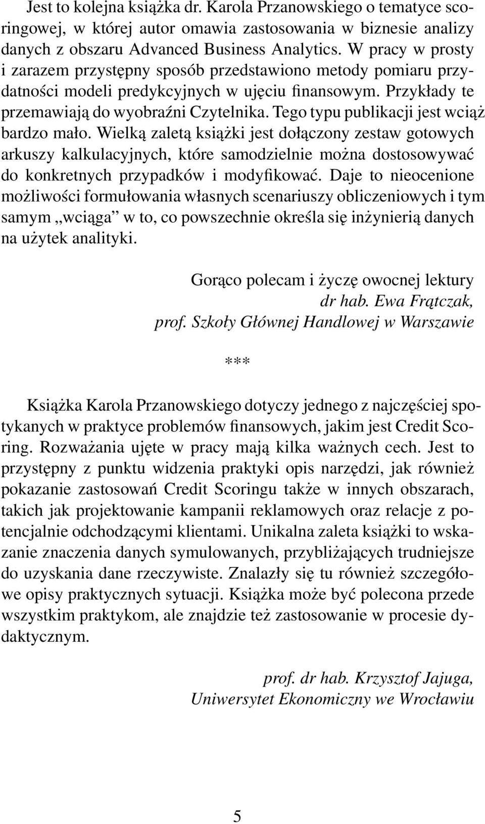 Tego typu publikacji jest wciąż bardzo mało. Wielką zaletą książki jest dołączony zestaw gotowych arkuszy kalkulacyjnych, które samodzielnie można dostosowywać do konkretnych przypadków i modyfikować.