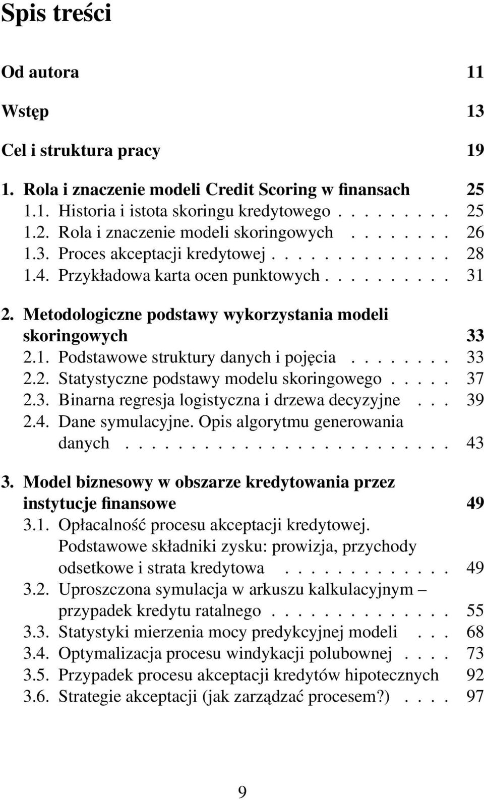 ....... 33 2.2. Statystyczne podstawy modelu skoringowego..... 37 2.3. Binarna regresja logistyczna i drzewa decyzyjne... 39 2.4. Dane symulacyjne. Opis algorytmu generowania danych......................... 43 3.