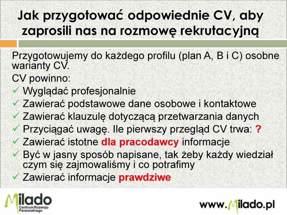 CV powinno: Wyglądać profesjonalnie Zawierać podstawowe dane osobowe i kontaktowe Zawierać klauzulę dotyczącą