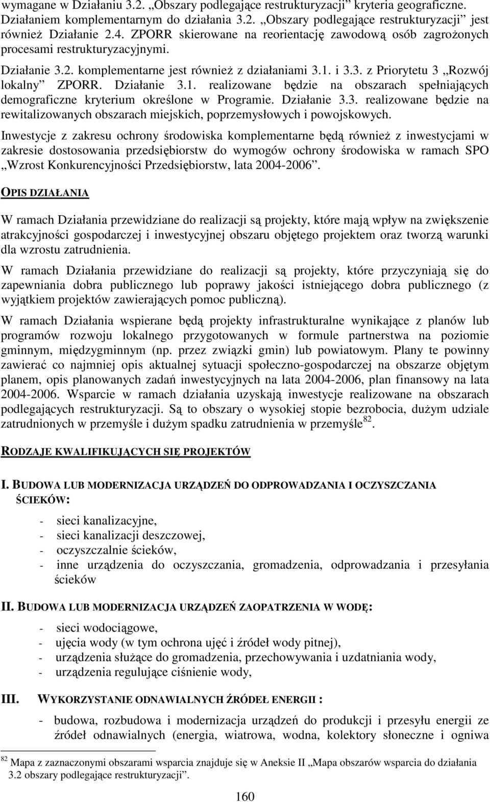 Działanie 3.1. realizowane będzie na obszarach spełniających demograficzne kryterium określone w Programie. Działanie 3.3. realizowane będzie na rewitalizowanych obszarach miejskich, poprzemysłowych i powojskowych.
