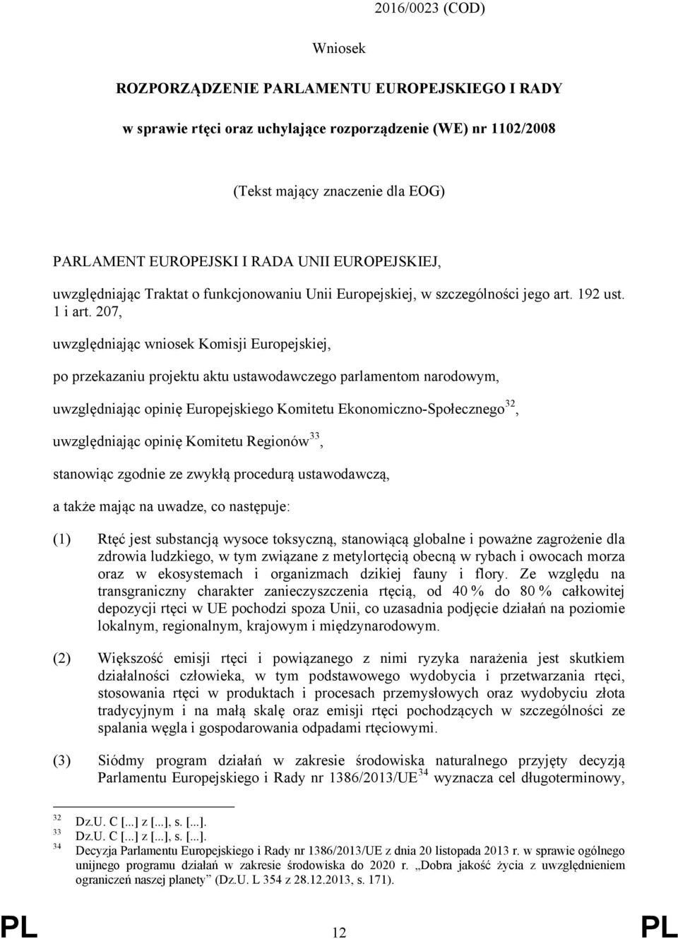 207, uwzględniając wniosek Komisji Europejskiej, po przekazaniu projektu aktu ustawodawczego parlamentom narodowym, uwzględniając opinię Europejskiego Komitetu Ekonomiczno-Społecznego 32,