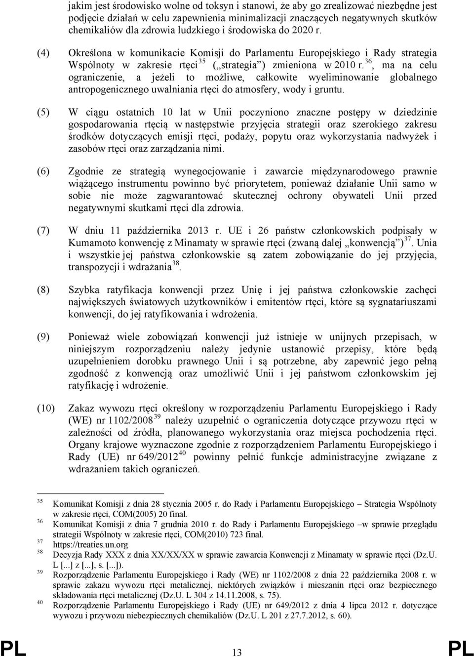 36, ma na celu ograniczenie, a jeżeli to możliwe, całkowite wyeliminowanie globalnego antropogenicznego uwalniania rtęci do atmosfery, wody i gruntu.