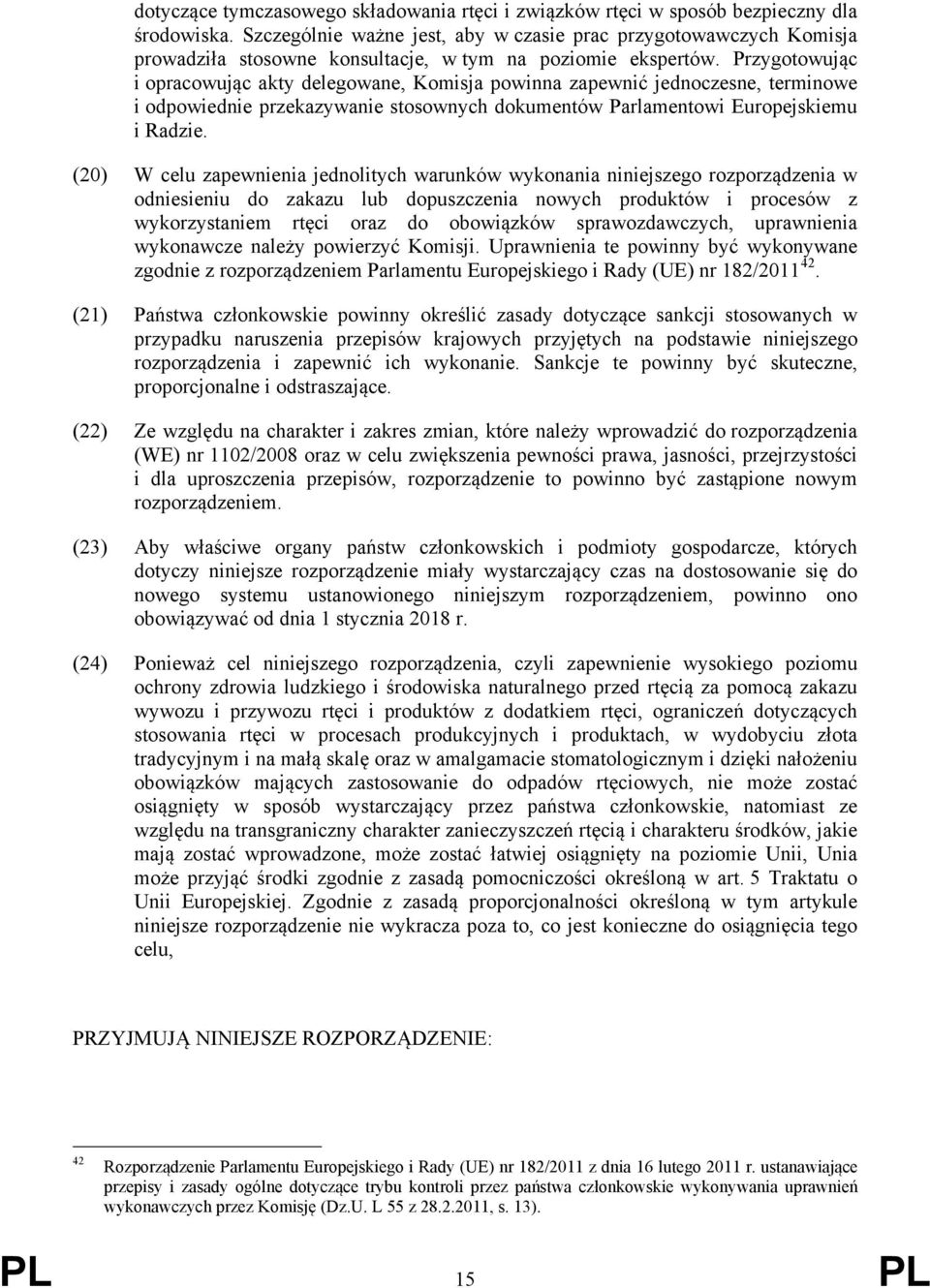 Przygotowując i opracowując akty delegowane, Komisja powinna zapewnić jednoczesne, terminowe i odpowiednie przekazywanie stosownych dokumentów Parlamentowi Europejskiemu i Radzie.