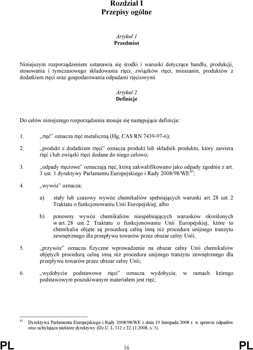 rtęć oznacza rtęć metaliczną (Hg, CAS RN 7439-97-6); 2. produkt z dodatkiem rtęci oznacza produkt lub składnik produktu, który zawiera rtęć i/lub związki rtęci dodane do niego celowo; 3.